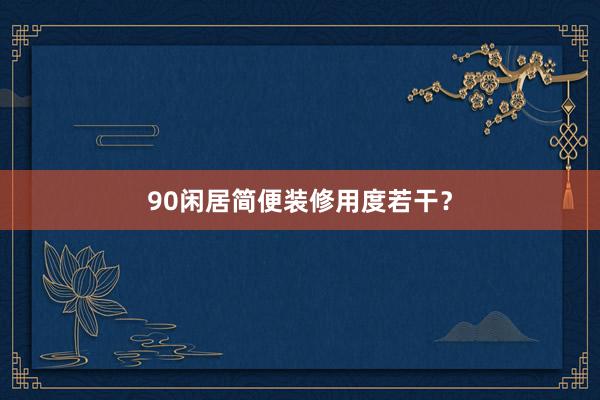 90闲居简便装修用度若干？
