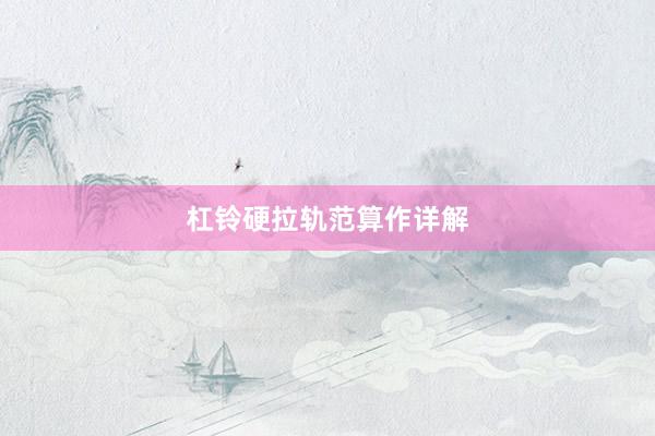 杠铃硬拉轨范算作详解